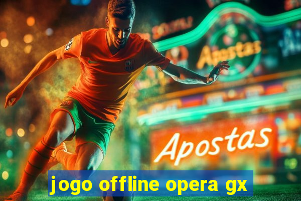 jogo offline opera gx